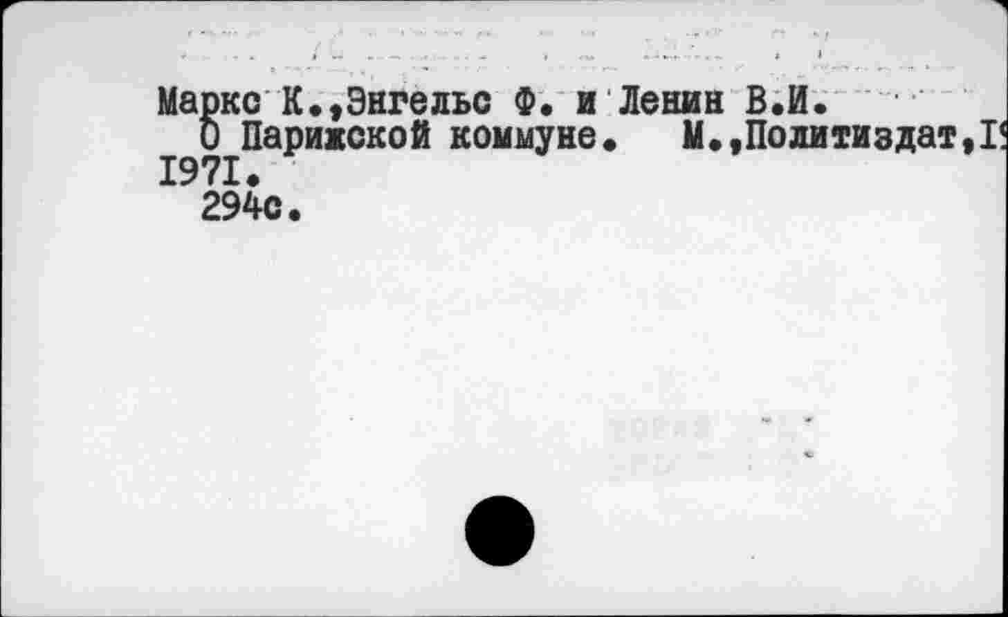 ﻿Маркс К.,Энгельс Ф. и Ленин В.И.
О Парижской коммуне» М.,Политиздат,!! 1971.
294с.